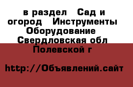  в раздел : Сад и огород » Инструменты. Оборудование . Свердловская обл.,Полевской г.